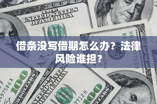 武汉借条没写借期怎么办？法律风险谁担？